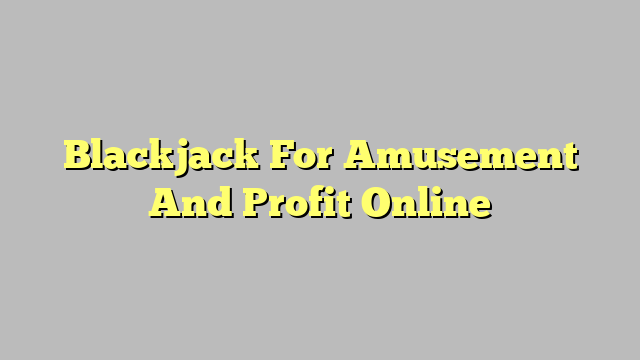 Blackjack For Amusement And Profit Online