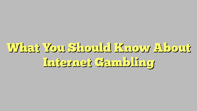 What You Should Know About Internet Gambling