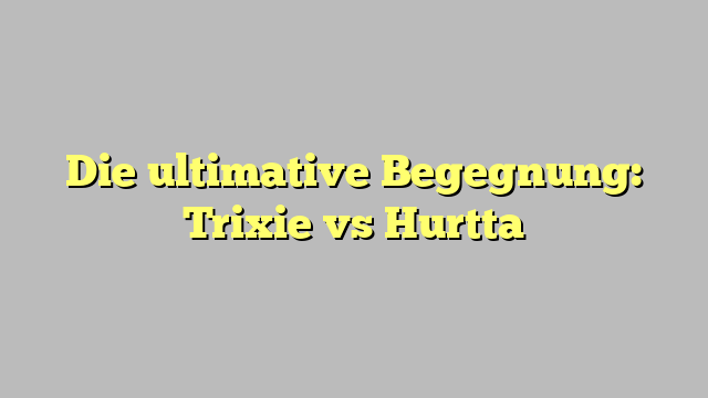 Die ultimative Begegnung: Trixie vs Hurtta