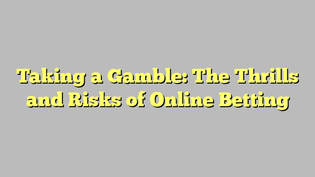 Taking a Gamble: The Thrills and Risks of Online Betting