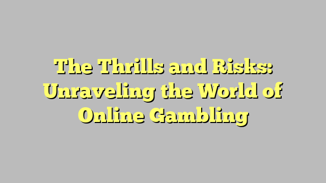 The Thrills and Risks: Unraveling the World of Online Gambling