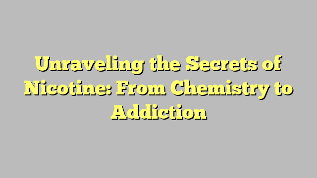 Unraveling the Secrets of Nicotine: From Chemistry to Addiction