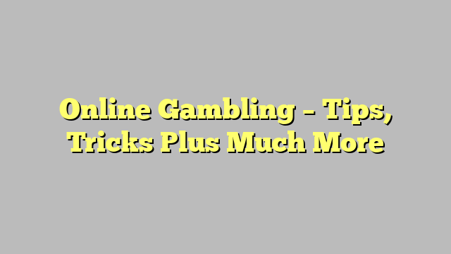 Online Gambling – Tips, Tricks Plus Much More