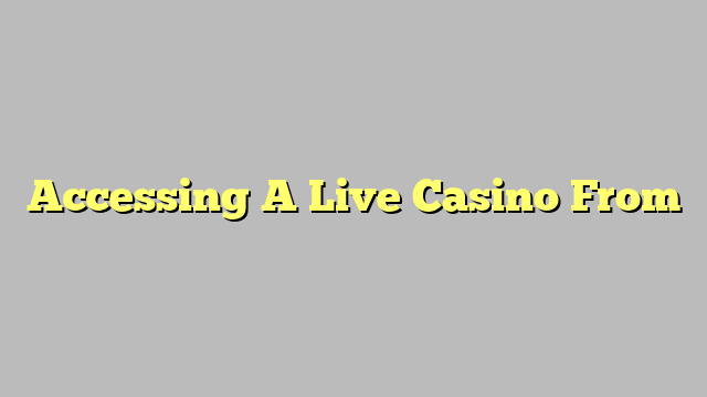 Accessing A Live Casino From