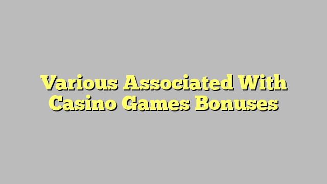 Various Associated With Casino Games Bonuses