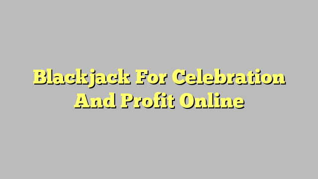 Blackjack For Celebration And Profit Online