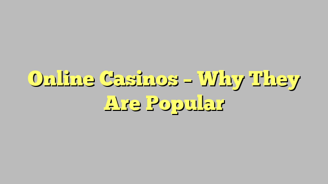 Online Casinos – Why They Are Popular